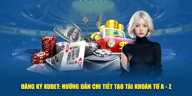 Lưu ý đăng ký Kubet hữu ích và hiệu quả hơn cho người chơi